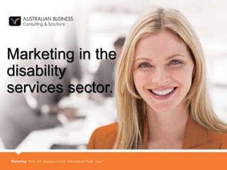 Marketing in the
disability
services sector.
 