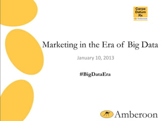 Marketing in the Era of Big Data
         January 10, 2013


          #BigDataEra
 
