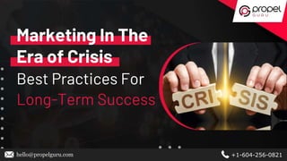 Marketing In The
Era of Crisis
hello@propelguru.com +1-604-256-0821
Long-Term Success
Best Practices For
 