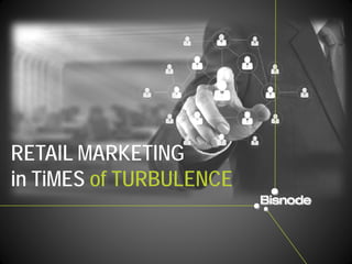 RETAIL MARKETING
in TiMES of TURBULENCE
 