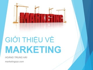 GIỚI THIỆU VỀ
MARKETING
HOÀNG TRUNG HẢI
marketingzzz.com
 