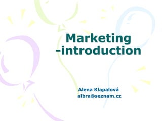 Marketing
-introduction
Alena Klapalová
albra@seznam.cz
 
