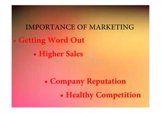 IMPORTANCE OF MARKETING
• Getting Word Out
• Higher Sales• Higher Sales
• Company Reputation
• Healthy Competition
 