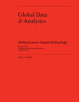 Global Data
& Analytics


Marketing Investment -Setting the Marketing Budget
By Dimitri Maex
Managing Director Marketing Eﬀectiveness
Ogilvy New York



Ogilvy & Mather
 