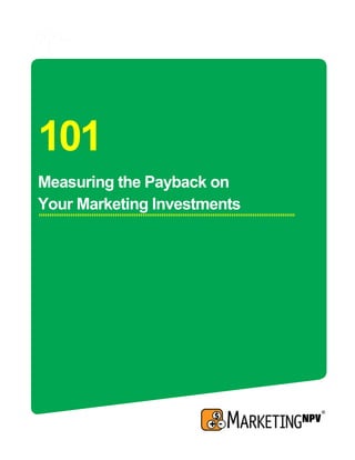 101
Measuring the Payback on
Your Marketing Investments
 