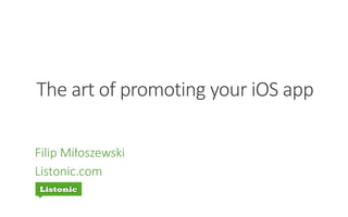 The art of promoting your iOS app 
Filip Miłoszewski 
Listonic.com 
 