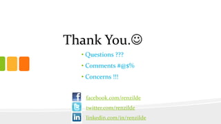 Thank You.
• Questions ???

• Comments #@$%
• Concerns !!!
facebook.com/renzilde
twitter.com/renzilde
linkedin.com/in/ren...