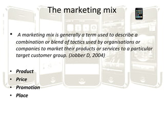 The marketing mix <ul><li>A marketing mix is generally a term used to describe a combination or blend of tactics used by o...