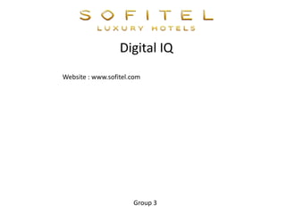 Digital IQ
Website : www.sofitel.com




                      Group 3
 