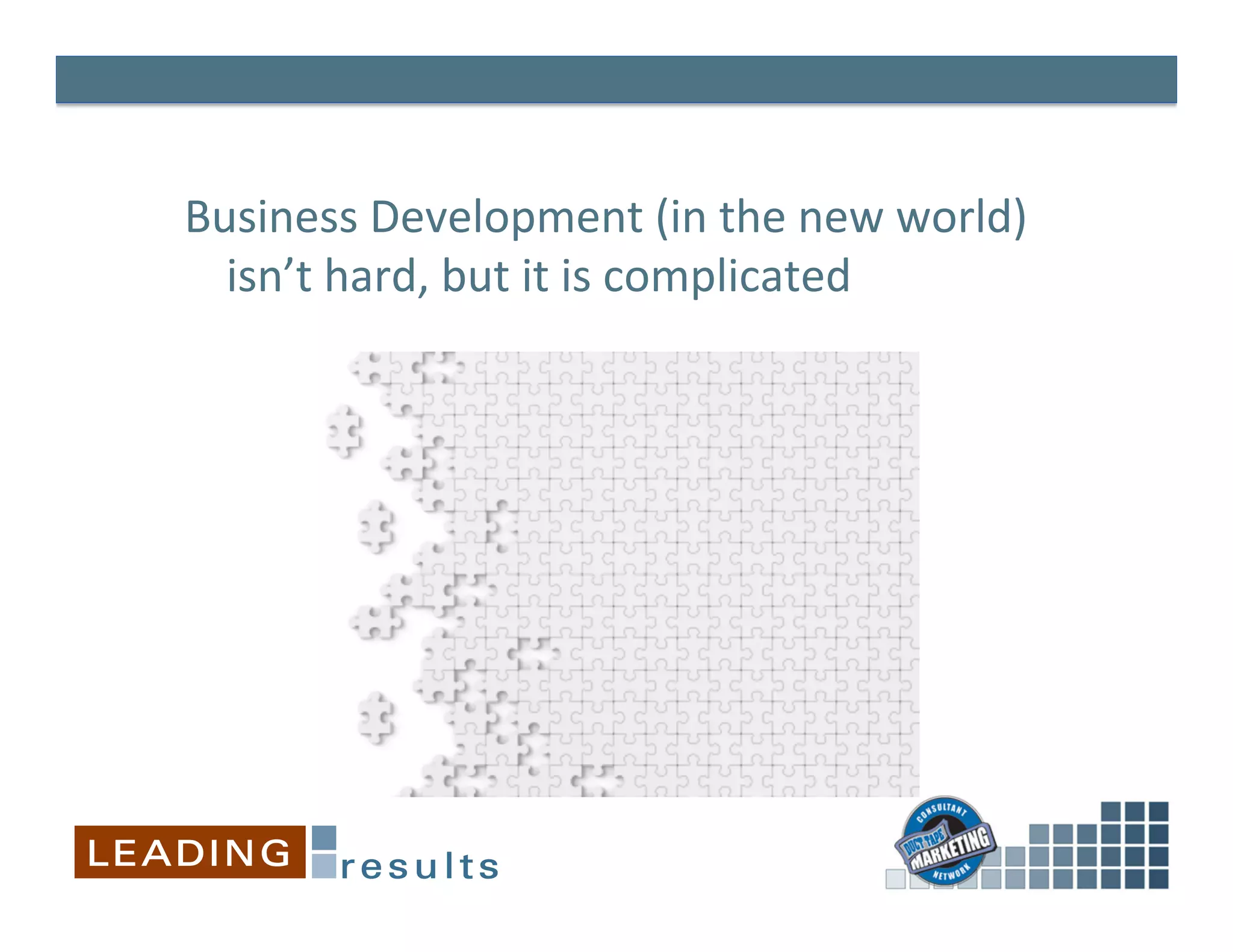 Business	
  Development	
  (in	
  the	
  new	
  world)	
  
  isn’t	
  hard,	
  but	
  it	
  is	
  complicated	
  
 