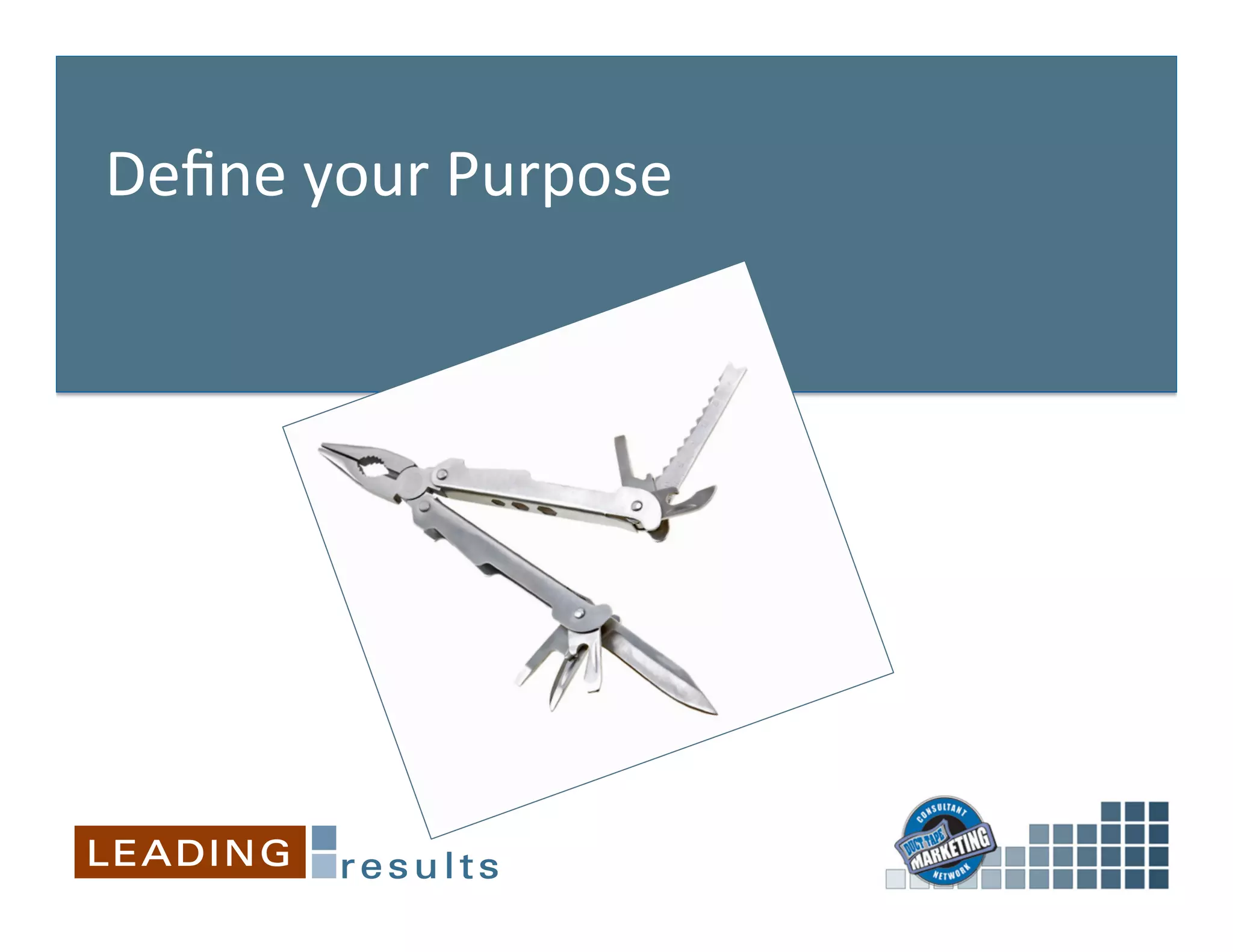 Deﬁne	
  your	
  Purpose	
  
	
  
 