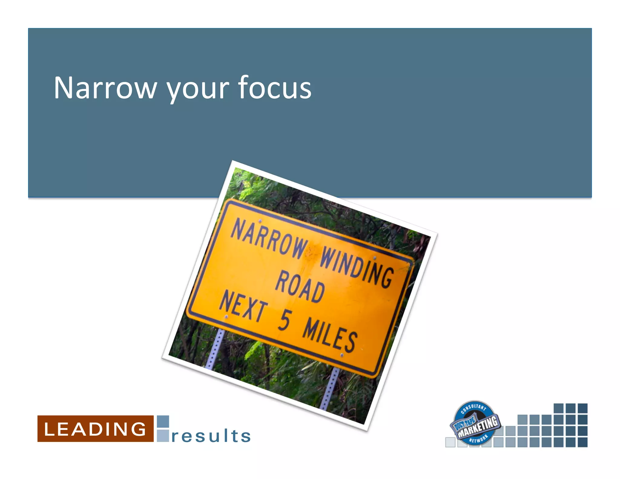Narrow	
  your	
  focus	
  
	
  
 