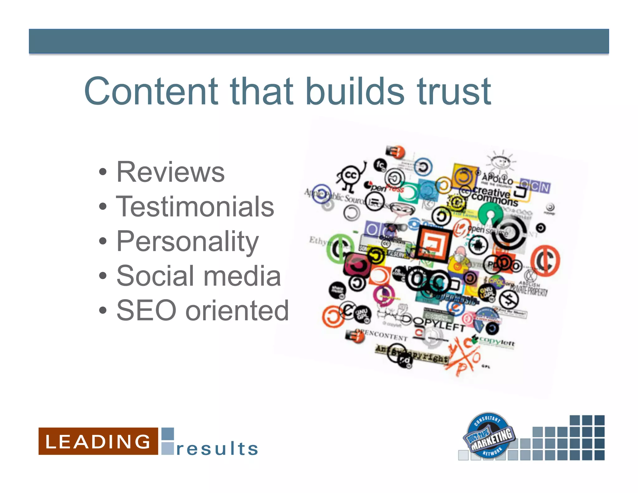 Content that builds trust

•  Reviews
•  Testimonials
•  Personality
•  Social media
•  SEO oriented
 