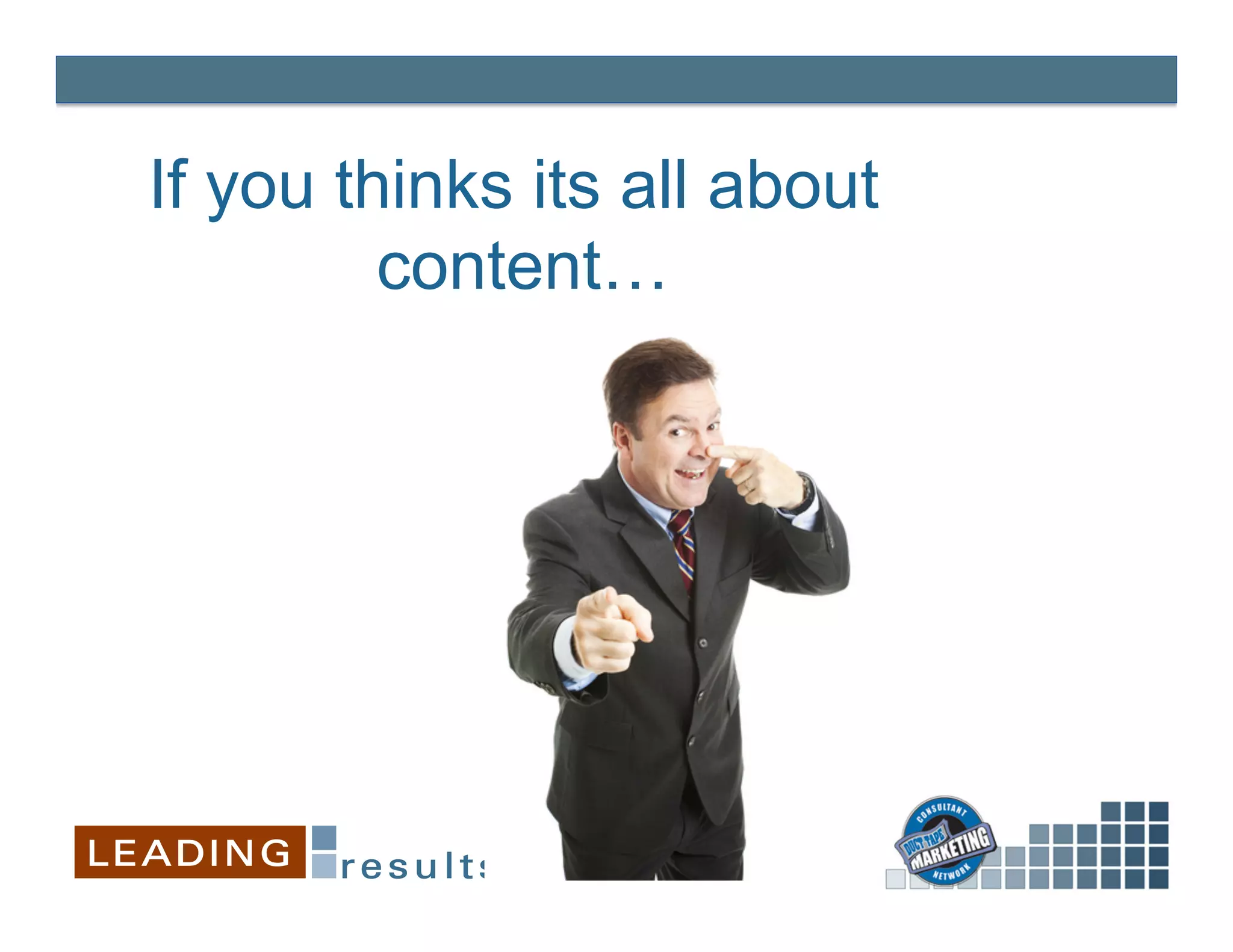 If you thinks its all about
         content…
 