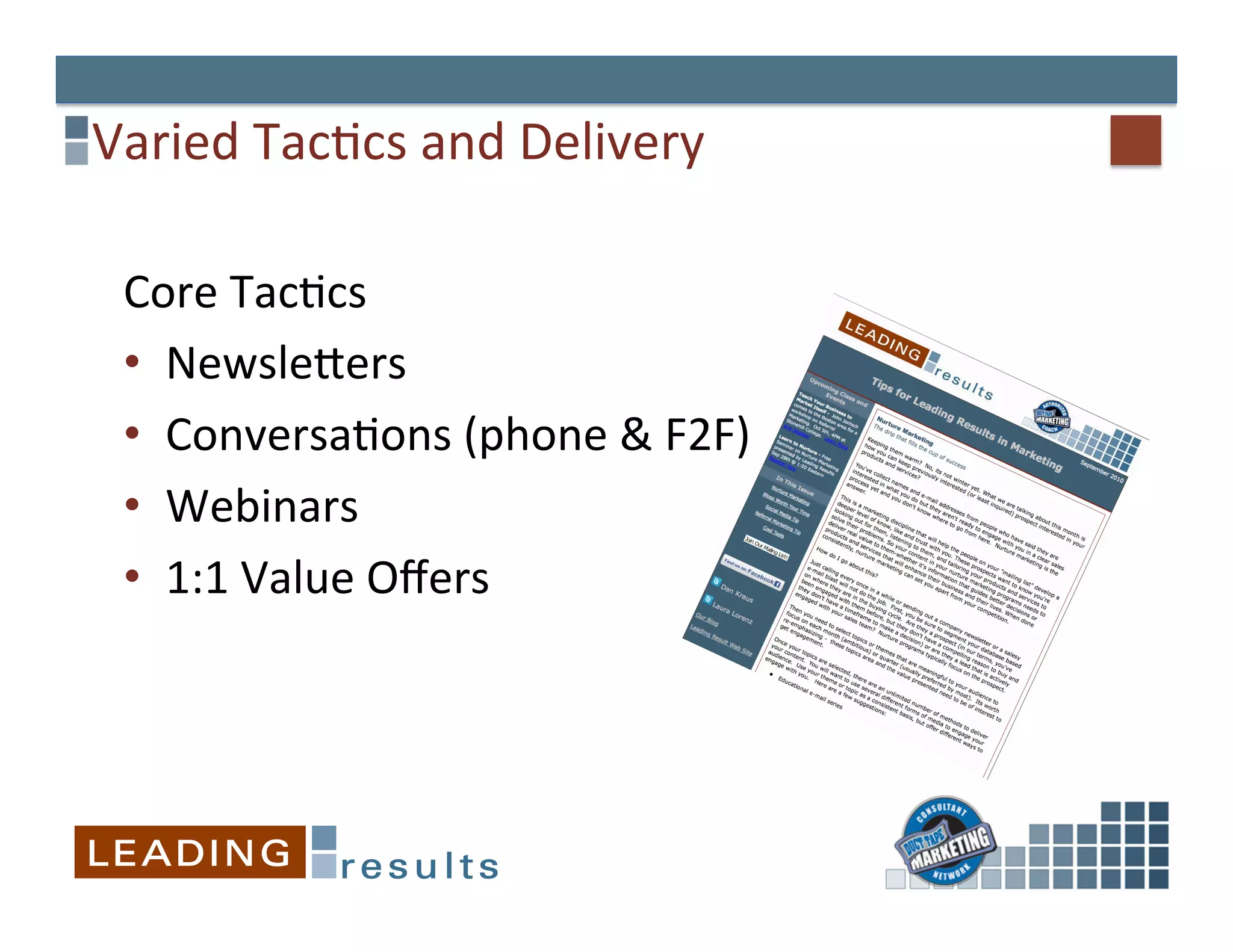 Varied	
  Tac&cs	
  and	
  Delivery	
  

 Core	
  Tac&cs	
  
 •  NewsleEers	
  
 •  Conversa&ons	
  (phone	
  &	
  F2F)	
  
 •  Webinars	
  	
  
 •  1:1	
  Value	
  Oﬀers	
  	
  
 