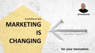 A workshop on how
MARKETING
IS
CHANGING
@TimElliottUK
 