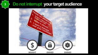 Do not interrupt your target audience
 