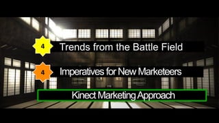 4   Trends from the Battle Field

4   Imperatives for New Marketeers

      Kinect Marketing Approach
 