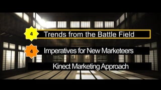 4   Trends from the Battle Field

4   Imperatives for New Marketeers

      Kinect Marketing Approach
 