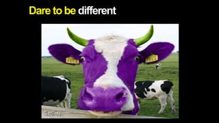 Dare to be different
 