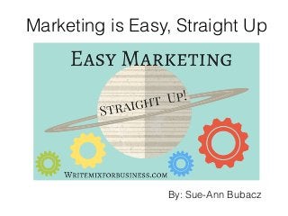 Marketing is Easy, Straight Up
By: Sue-Ann Bubacz
 