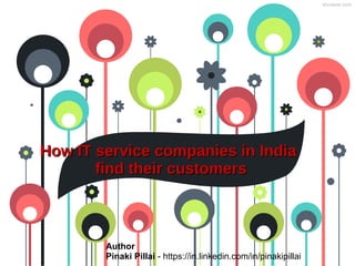 showeet.com
How IT service companies in IndiaHow IT service companies in India
find their customersfind their customers
Author
Pinaki Pillai - https://in.linkedin.com/in/pinakipillai
 