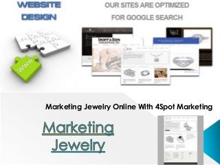 Marketing Jewelry Online With 4Spot Marketing
 