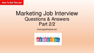 Marketing Job Interview
Questions & Answers
Part 2/2
howtogetthatjob.net

 