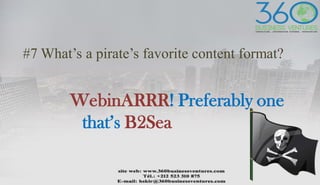 #7 What’s a pirate’s favorite content format?
WebinARRR! Preferably one
that’s B2Sea
 