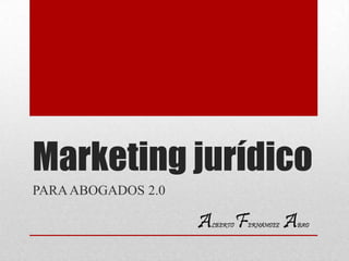 Marketing jurídico
PARA ABOGADOS 2.0
 