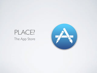 PLACE?
The App Store
 