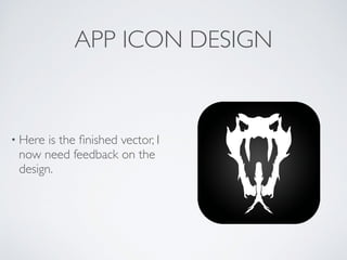 APP ICON DESIGN
• Here is the ﬁnished vector, I
now need feedback on the
design.
 