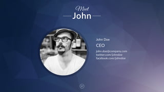 37
CEO
john.doe@company.com  
twitter.com/johndoe  
facebook.com/johndoe
Meet
John  Doe
John
 