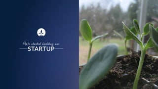 We started building our
STARTUP
 