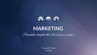 Presentation template that will rock your audience
Emanuelle Stome
July  2014
MARKETING
 
