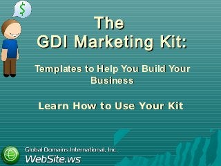 The
GDI Marketing Kit:
Templates to Help You Build Your
           Business

Learn How to Use Your Kit
 