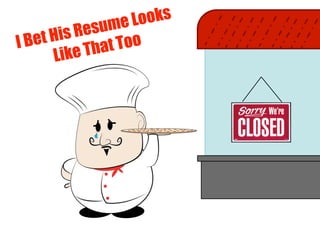 I Bet His Resume Looks 
Like That Too 
 