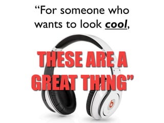 “For someone who 
wants to look cool, 
THESE ARE A 
GREAT THING” 
 