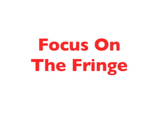 Focus On 
The Fringe 
 