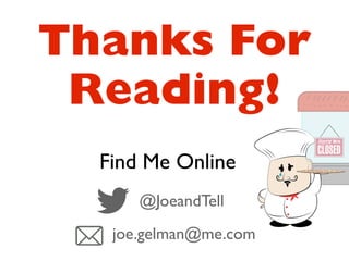 Thanks For 
Reading! 
Find Me Online 
@JoeandTell 
joe.gelman@me.com 
