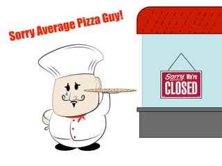 Sorry Average Pizza Guy! 
 