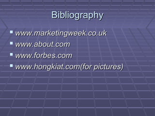 BibliographyBibliography
 www.marketingweek.co.ukwww.marketingweek.co.uk
 www.about.comwww.about.com
 www.forbes.comwww.forbes.com
 www.hongkiat.com(for pictures)www.hongkiat.com(for pictures)
 