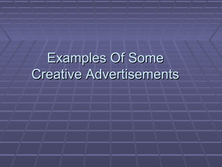 Examples Of SomeExamples Of Some
Creative AdvertisementsCreative Advertisements
 