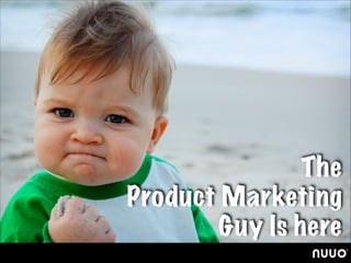 The
Product Marketing
Guy Is here

 