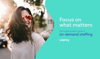 The marketing leader’s guide to
on-demand staffing
Focus on
what matters
 