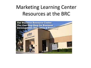 Marketing Learning Center
  Resources at the BRC
 