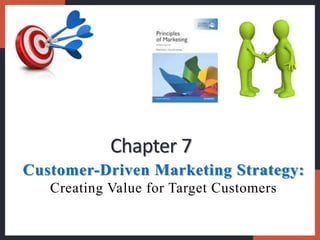 Customer-Driven Marketing Strategy:
Creating Value for Target Customers
Chapter 7
 