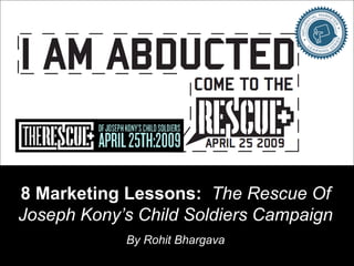 8 Marketing Lessons: The Rescue Of Joseph Kony’s Child Soldiers Campaign 
By Rohit Bhargava  