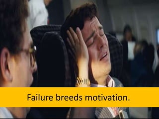 Failure breeds motivation.

 