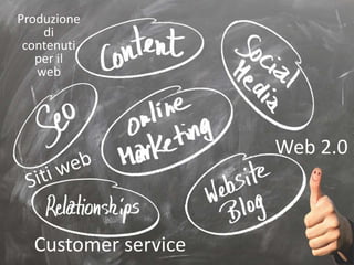 Customer service
Produzione
di
contenuti
per il
web
Web 2.0
 